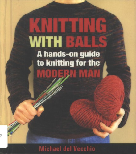 Knitting With Balls: A Hands-On Guide to Knitting for the Modern Man