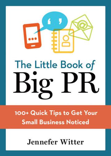 The Little Book of Big PR: 100 Quick Tips to Get Your Small Business Noticed