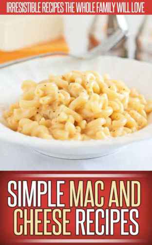 Mac And Cheese Recipes: A Creative Collection Of Recipes That Recreate The Classic Mac And Cheese.