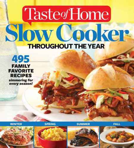 Taste of Home Slow Cooker Throughout the Year: 475 Family Favorite Recipes Simmering for Every Season