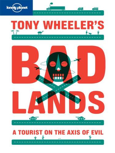 Tony Wheeler's Bad Lands: A Tourist on the Axis of Evil