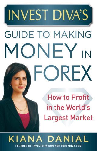 Invest Diva's Guide to Making Money in Forex : How to Profit in the World's Largest Market