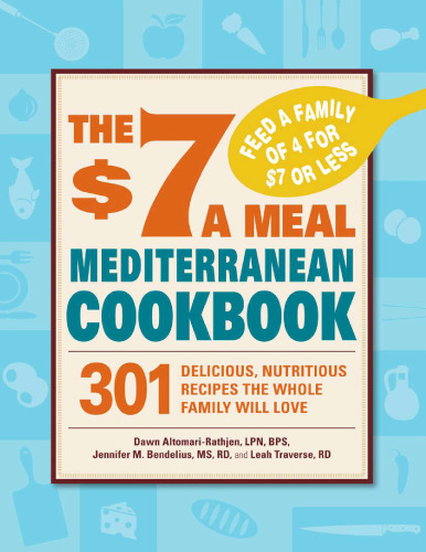 The $7 a meal Mediterranean cookbook : 301 delicious, nutritious recipes the whole family will love