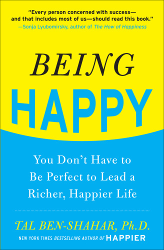 Being Happy: You Don't Have to Be Perfect to Lead a Richer, Happier Life