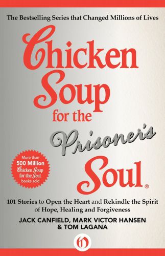 Chicken Soup for the Prisoner's Soul: 101 Stories to Open the Heart and Rekindle the Spirit of Hope, Healing and Forgiveness