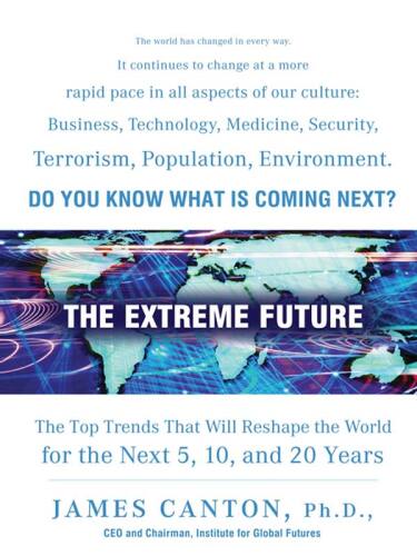 The extreme future : the top trends that will reshape the world in the next 5, 10 and 20 years