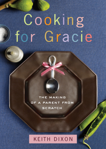 Cooking for Gracie : the making of a parent from scratch