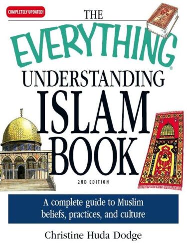 The Everything Understanding Islam Book : a complete guide to Muslim beliefs, practices, and culture