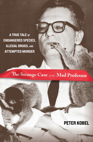 The strange case of the mad professor : a true tale of endangered species, illegal drugs, and attempted murder