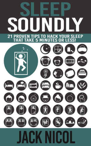 Sleep: Soundly! : 21 Proven Tips To Hack Your Sleep That Take 5 Minutes Or Less! (Health Energy Improve Lifestyle) (Sleep Disorders Neuroscience Life Science)