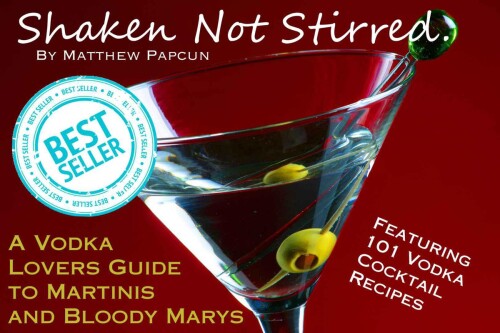 Shaken, Not Stirred. A Vodka Lover's Guide to Martinis and Bloody Marys: Featuring 101 of the Best Vodka Cocktail Recipes