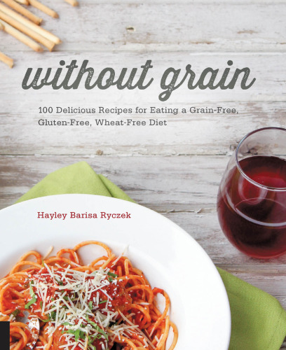 Without grain : 100 delicious recipes for eating a grain-free, gluten-free, wheat-free diet