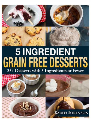 5 Ingredient Grain Free Desserts: 35 Desserts with 5 Ingredients or Fewer