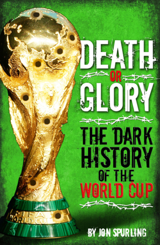 Death or glory! : the dark history of the World Cup