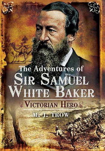 The ADVENTURES OF SIR SAMUEL WHITE BAKER : Victorian Hero