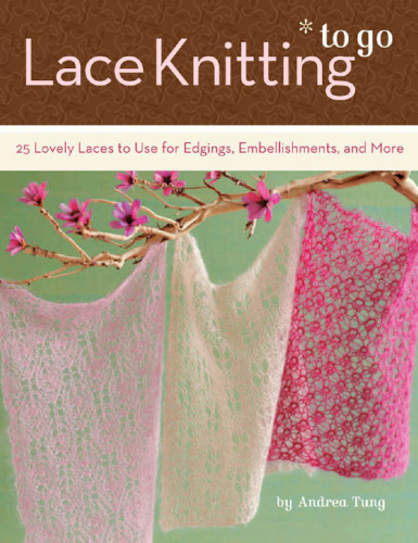 Lace knitting to go : 25 lovely laces to use for edgings, embellishments, and more