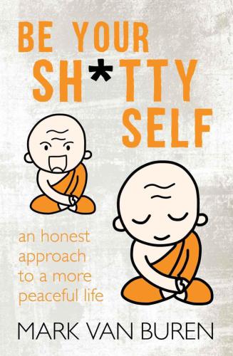 Be Your Shitty Self: An Honest Approach to a More Peaceful Life