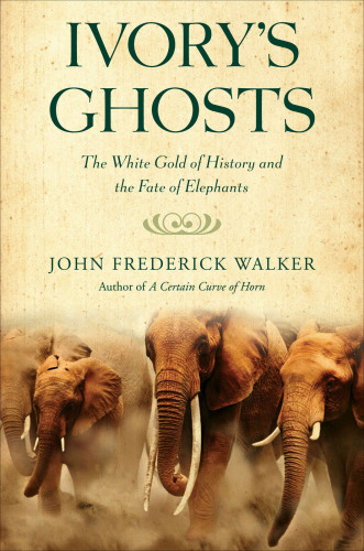 Ivory's Ghosts : the White Gold Of History And The Fate Of Elephants