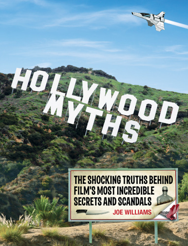 Hollywood myths : the shocking truths behind film's most incredible secrets and scandals