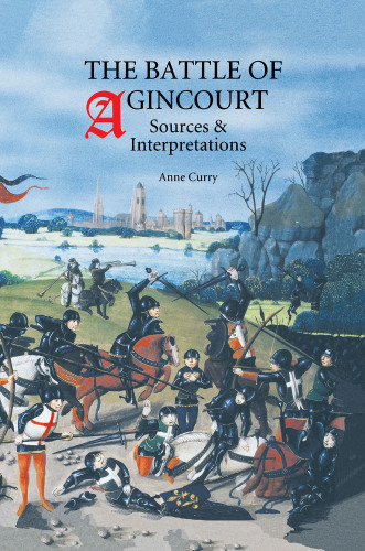 The battle of Agincourt : sources and interpretations