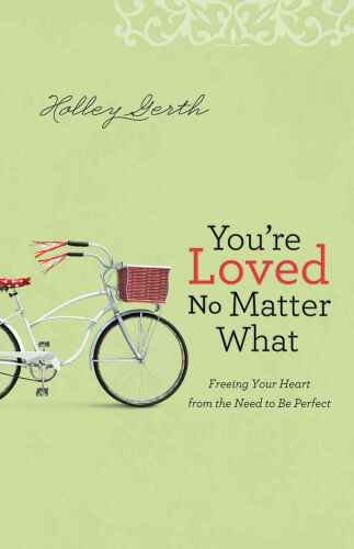 You're loved no matter what : freeing your heart from the need to be perfect