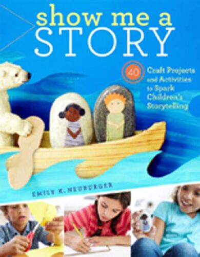 Show Me a Story: 40 Craft Projects and Activities to Spark Children's Storytelling