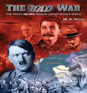 The Bad War  The Truth NEVER Taught About World War II