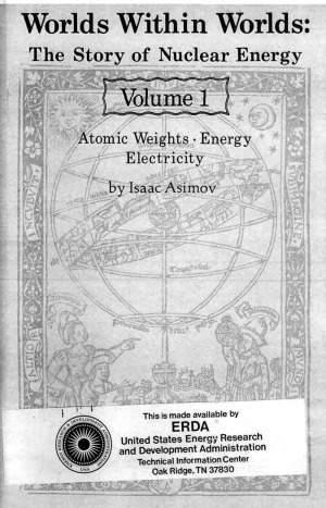 Worlds Within Worlds  The Story of Nuclear Energy. Volume 1