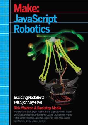 Make  javascript Robotics  Building NodeBots with Johnny-Five, Raspberry Pi, Arduino, and BeagleBone