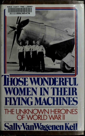 Those Wonderful Women in Their Flying Machines  The Unknown Heroines of World War II