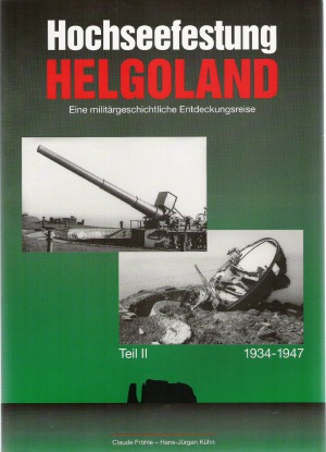 Hochseefestung Helgoland  Eine Militargeschichtliche Entdeckungsreise (Teil II)  1934-1947