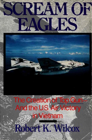 Scream of Eagles  The Creation of Top Gun and the U.S. Air Victory in Vietnam