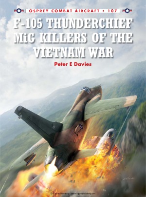 F-105 Thunderchief MiG Killers of the Vietnam War (Osprey Combat Aircraft 107)