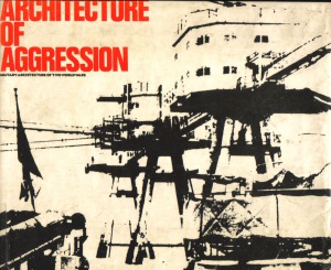 Architecture of Agression  A History of Military Architecture in North West Europe 1900-1945