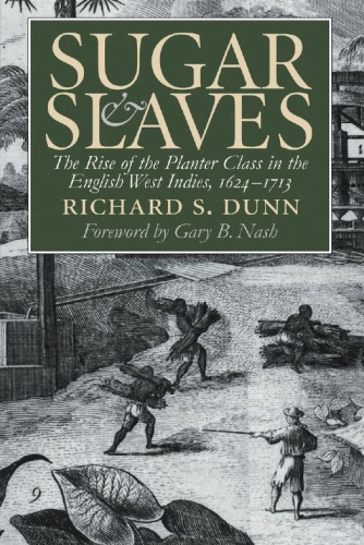 Sugar and Slaves The Rise of the Planter Class in the English West Indies, 1624-1713