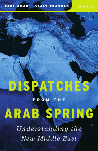 Dispatches from the Arab Spring: Understanding the New Middle East