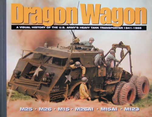 Dragon Wagon - A visual history of the U.S.Army heavy tank tranporter 1941-1955