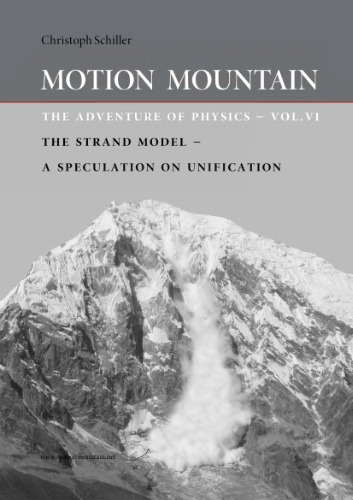 Motion mountain. The Adventure of Physics. Volume VI. The Strand Model - A speculation on Unification