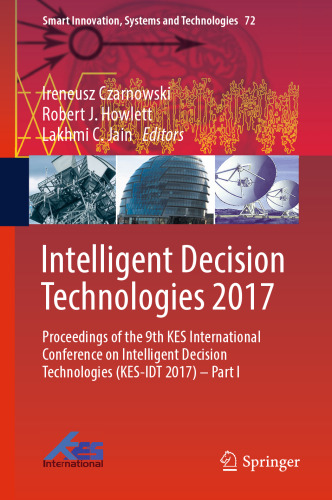 Intelligent decision technologies 2017 : Proceedings of the 9th KES International Conference on Intelligent Decision Technologies (KES-IDT 2017). Part I