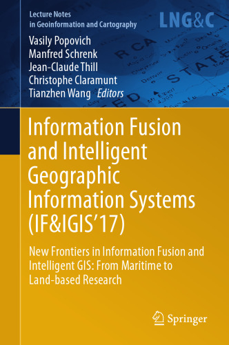 Information Fusion and Intelligent Geographic Information Systems (IF&IGIS'17) : New Frontiers in Information Fusion and Intelligent Gis: from Maritime to Land-based Research