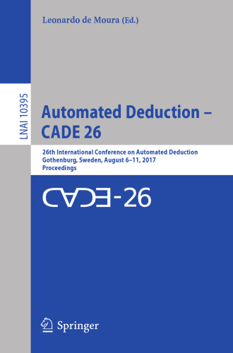 Automated deduction -- CADE 26 : 26th International Conference on Automated Deduction, Gothenburg, Sweden, August 6-11, 2017, Proceedings