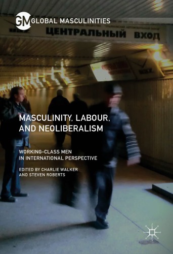 Masculinity, labour, and neoliberalism : working-class men in international perspective