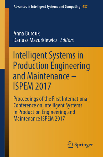 Intelligent Systems in Production Engineering and Maintenance -- ISPEM 2017 : proceedings of the first International Conference on Intelligent Systems in Production Engineering and Maintenance ISPEM 2017