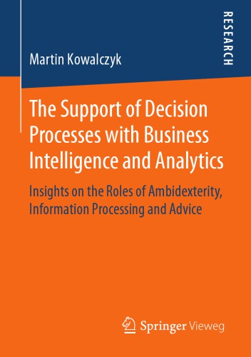 The Support of Decision Processes with Business Intelligence and Analytics : Insights on the Roles of Ambidexterity, Information Processing and Advice