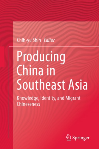 Producing China in Southeast Asia : Knowledge, Identity, and Migrant Chineseness