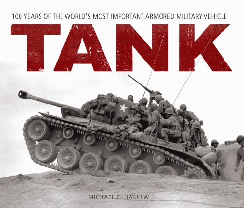 Tank: 100 Years of the World’s Most Important Armored Military Vehicle