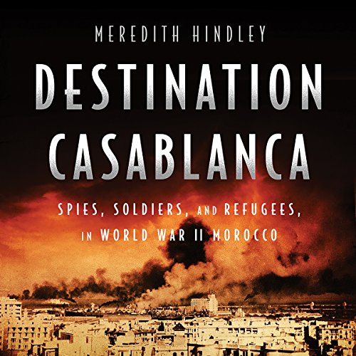 Destination Casablanca: Exile, Espionage, and the Battle for North Africa in World War II