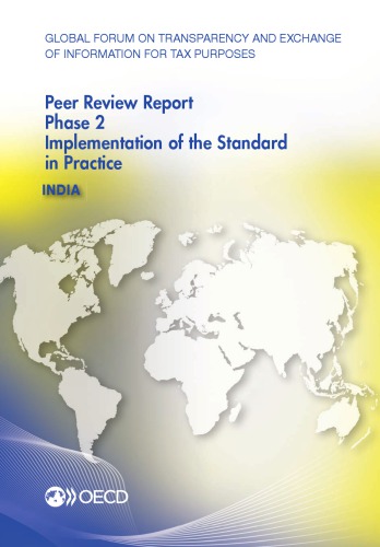 Global Forum on Transparency and Exchange of Information for Tax Purposes peer reviews. India 2013 : phase 2 : implementation of the standard in practice.