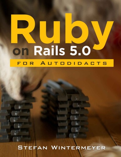 Ruby on Rails 5.0 for Autodidacts: Learn Ruby 2.3 and Rails 5.0