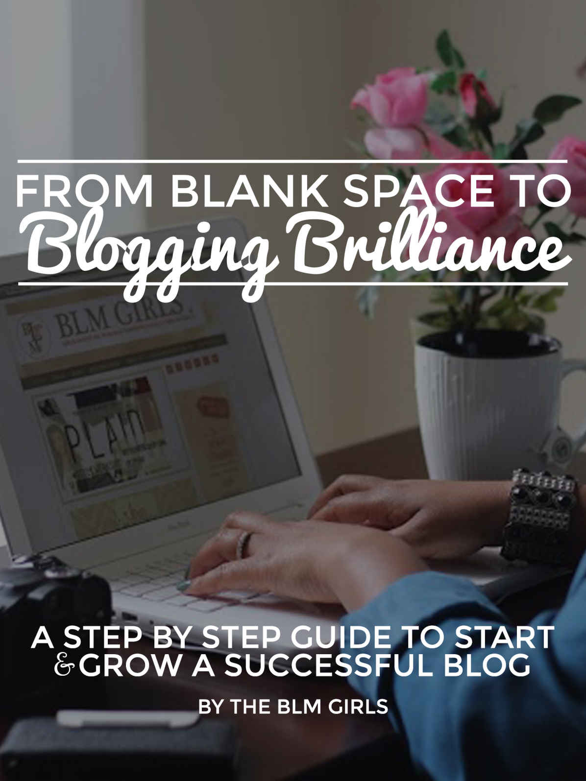 From Blank Space to Blogging Brilliance: A Step By Step Guide to Start and Grow Your Blog